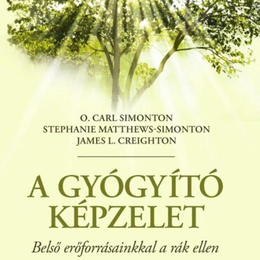 A Gyógyító Képzelet - Belső Erőforrásainkkal A Rák Ellen