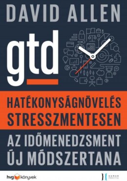 Gtd - Hatékonyságnövelés Stresszmentesen - Az Időmenedzsment Új Módszertana