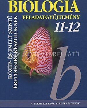 Biológia Feladatgyűjtemény 11-12. - Közép- És Emelt Szintű Éretségire