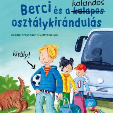 Berci És A Kalandos Osztálykirándulás - Berci Regény 2.