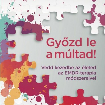 Győzd Le A Múltad! - Vedd Kezedbe Az Életed Az Emdr-Terápia Módszereivel