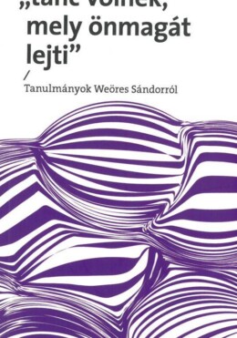 Tánc Volnék, Mely Önmagát Lejti - Tanulmányok Weöres Sándorról