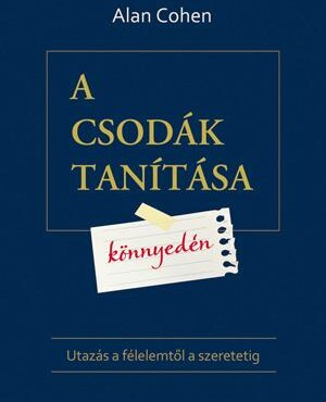 A Csodák Tanítása Könnyedén - Utazás A Félelemtől A Szeretetig
