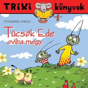 Trixi Könyvek - Tücsök Ede Oviba Megy