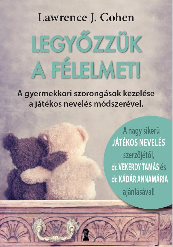Legyőzzük A Félelmet! - A Gyermekkori Szorongások Kezelése A Játékos Nevelés Mód
