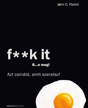 F**K It B...a Meg! - Azt Csináld, Amit Szeretsz!
