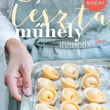 Tésztaműhely - Az Otthoni Tésztakészítés Titkai