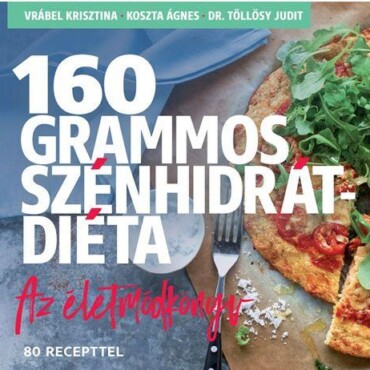 160 Grammos Szénhidrátdiéta - Az Életmódkönyv, 85 Recepttel