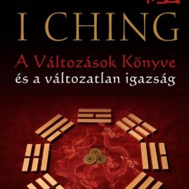 I Ching - A Változások Könyve És A Változatlan Igazság (2. Jav. Kiad!)