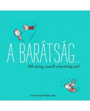 A Barátság... - 500 Dolog, Amiről A Barátság Szól