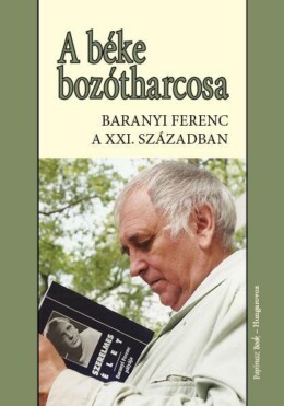 A Béke Bozótharcosa - Baranyi Ferenc A 21.Században