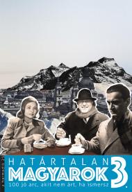 Határtalan Magyarok 3. - 100 Jó Arc, Akit Nem Árt, Ha Ismersz