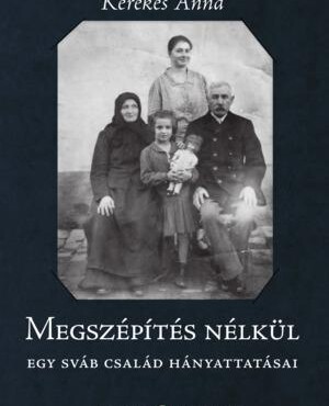 Megszépítés Nélkül - Egy Sváb Család Hányattatásai