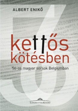 Kettős Kötésben - '56-Os Magyar Sorsok Belgiumban - Albert Enikő Interjúkötete