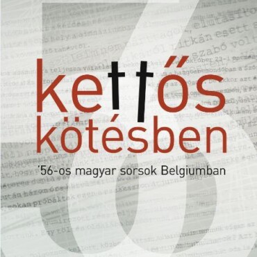 Kettős Kötésben - '56-Os Magyar Sorsok Belgiumban - Albert Enikő Interjúkötete