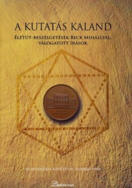 A Kutatás Kaland - Életút-Beszélgetések Beck Mihállyal