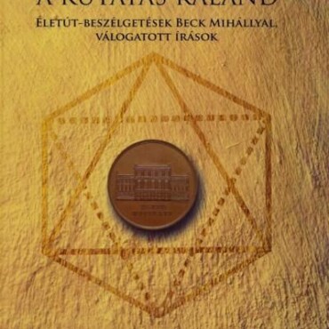 A Kutatás Kaland - Életút-Beszélgetések Beck Mihállyal