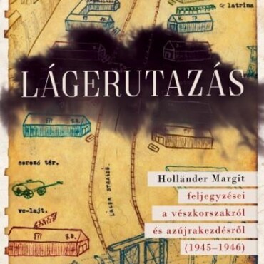 Lágerutazás - Holländer Margit Feljegyzései A Vészkorszakról És Az Újrakezdésről