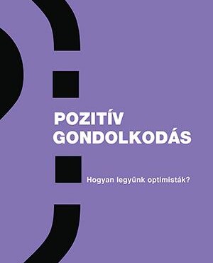 Pozitív Gondolkodás - Hogyan Legyünk Optimisták?
