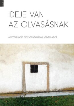 Ideje Van Az Olvasásnak A Reformáció Öt Évszázadának Novelláiból