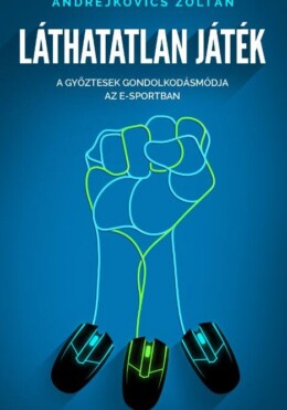 Láthatatlan Játék - A Győztesek Gondolkodásmódja Az E-Sportban