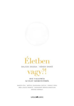 Életben Vagy?!   Hat Vallomás Az Élet Szeretetéről