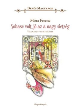 Sohase Volt Jó Az A Nagy Sietség -  Derűs Magyarok  Válogatott Novellák