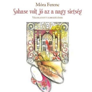 Sohase Volt Jó Az A Nagy Sietség -  Derűs Magyarok  Válogatott Novellák