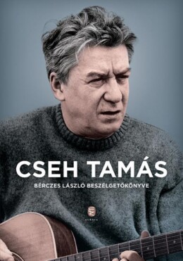 Cseh Tamás - Bérczes László Beszélgetőkönyve (2018)