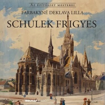 Schulek Frigyes - Az Építészet Mesterei -