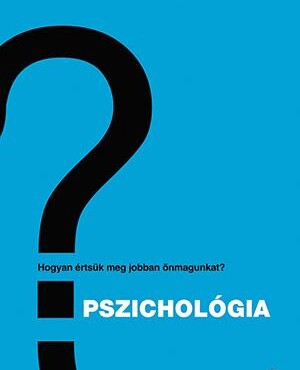 Pszichológia - Hogyan Értsük Meg Önmagunkat És Másokat?