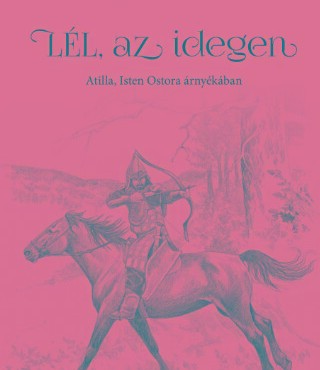 Lél, Az Idegen - Atilla, Isten Ostora Árnyékában