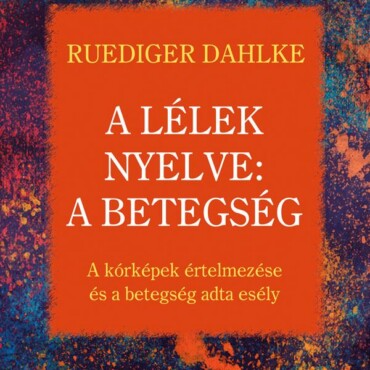 A Lélek Nyelve: A Betegség - A Kórképek Értelmezése És A Betegség Adta  Esély