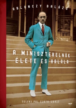 A Miniszterelnök Élete És Halála - Teleki Pál (1879-1941)  - Kötött
