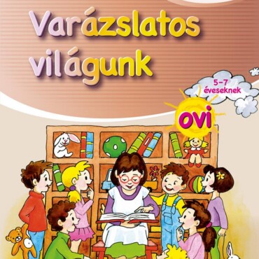 Varázslatos Világunk Ovi - 5-7 Éveseknek (Matricás Melléklettel)