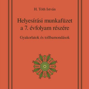 Helyesírási Munkafüzet A 7. Évfolyam Részére - Gyakorlatok És Tollbamondások