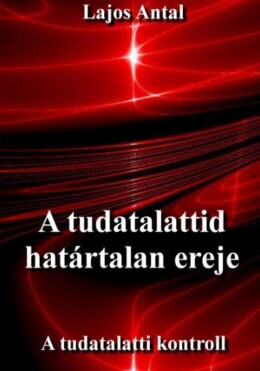 A Tudatalattid Határtalan Ereje - A Tudattalatti Kontroll