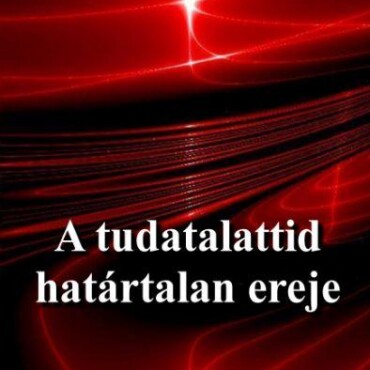 A Tudatalattid Határtalan Ereje - A Tudattalatti Kontroll