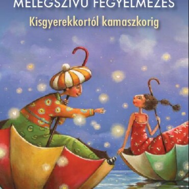 Melegszívű Fegyelmezés - Kisgyerekkortól Kamaszkorig