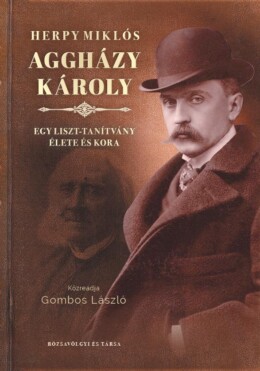 Aggházy Károly - Egy Liszt-Tanítvány Élete És Kora