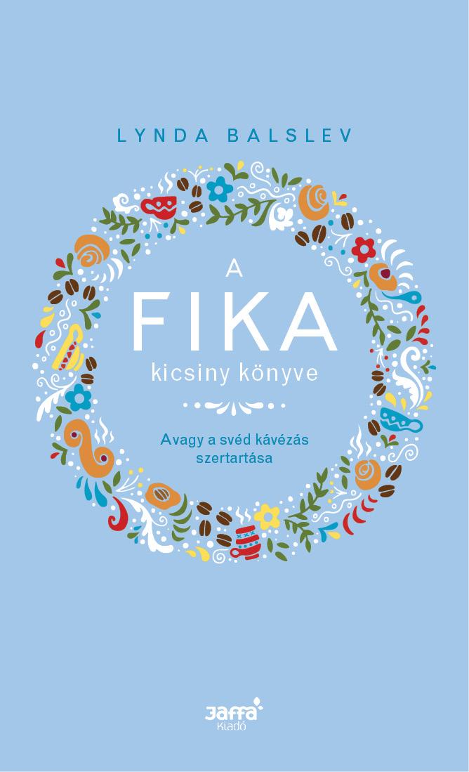 A Fika Kicsiny Könyve - Avagy A Svéd Kávézás Szertartása