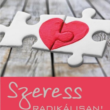 Szeress Radikálisan! Ismerd Meg Magad És Teljesedj Ki A Kapcsolataidban Légy Bát
