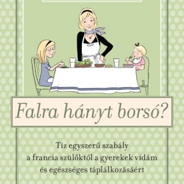 Falra Hányt Borsó? - Tíz Egyszerű Szabály A Francia Szülőktől A Gyerek Vidám És