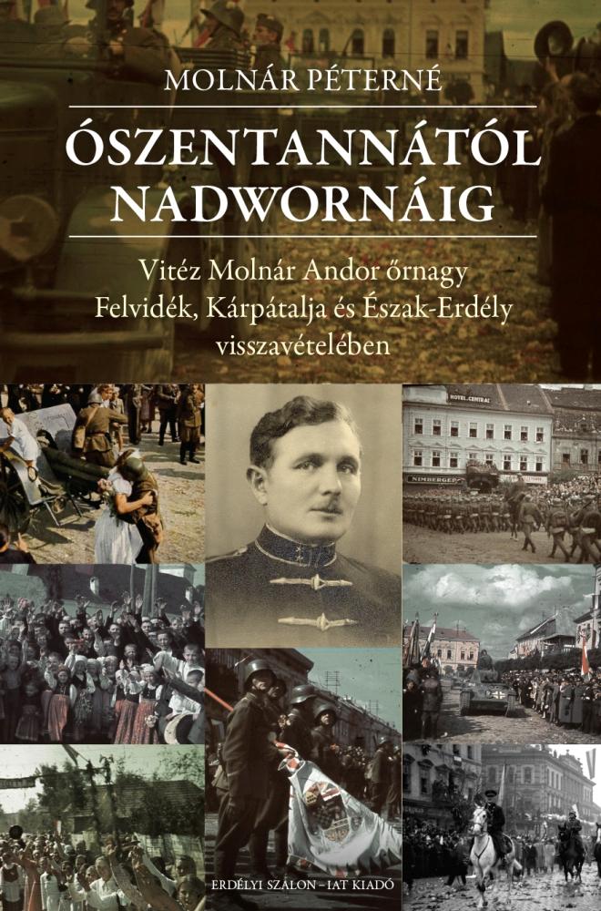 Ószentannától Nadwornáig Vitéz Molnár Andor Őrnagy Felvidék, Kárpátalja És Észak