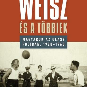 Weisz És A Többiek - Magyarok Az Olasz Fociban, 1920-1960