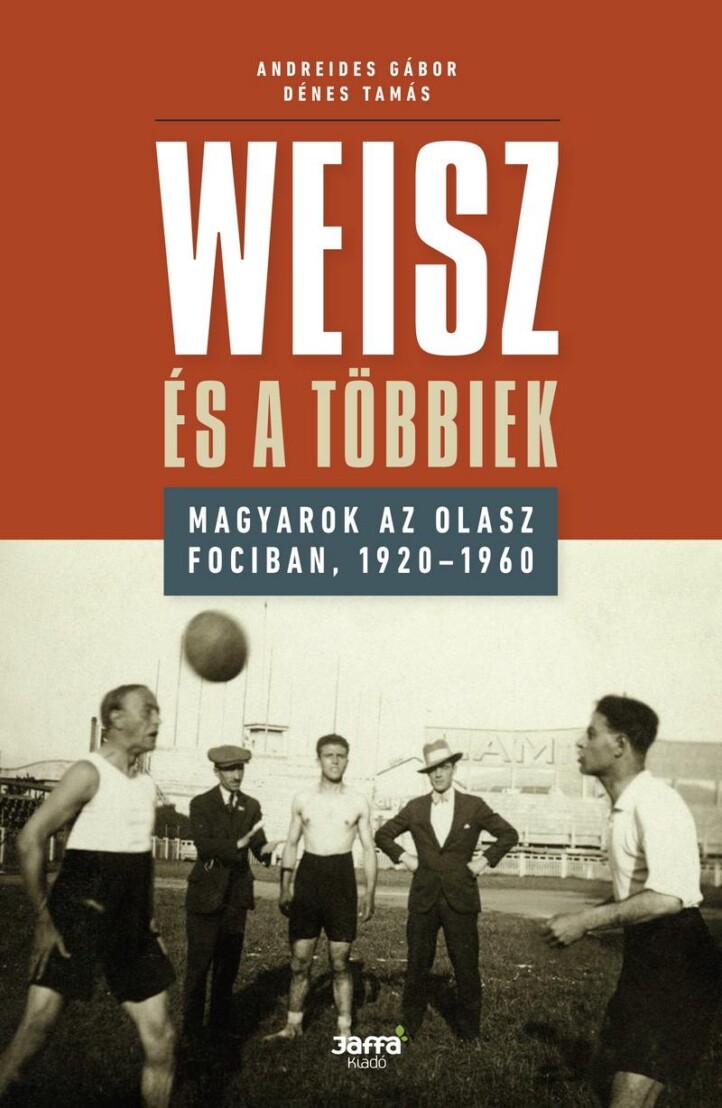 Weisz És A Többiek - Magyarok Az Olasz Fociban, 1920-1960