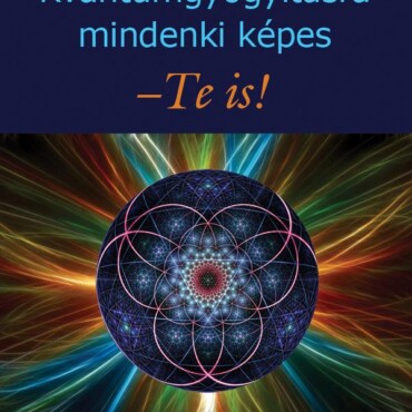Kvantumgyógyításra Mindenki Képes - Te Is!
