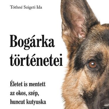 Bogárka Történetei - Életet Is Mentett Az Okos, Szép, Huncut Kutyuska
