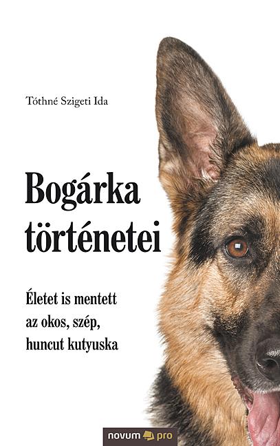 Bogárka Történetei - Életet Is Mentett Az Okos, Szép, Huncut Kutyuska