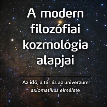 A Modern Filozófiai Kozmológia Alapjai - Az Idő, A Tér És Az Univerzum Axiomatik